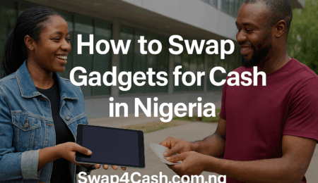 How to Swap Gadgets for Cash in Nigeria — The Complete Guide (2025)